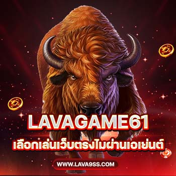 LAVAGAME61 เลือกเล่นเว็บตรงไม่ผ่านเอเย่นต์
